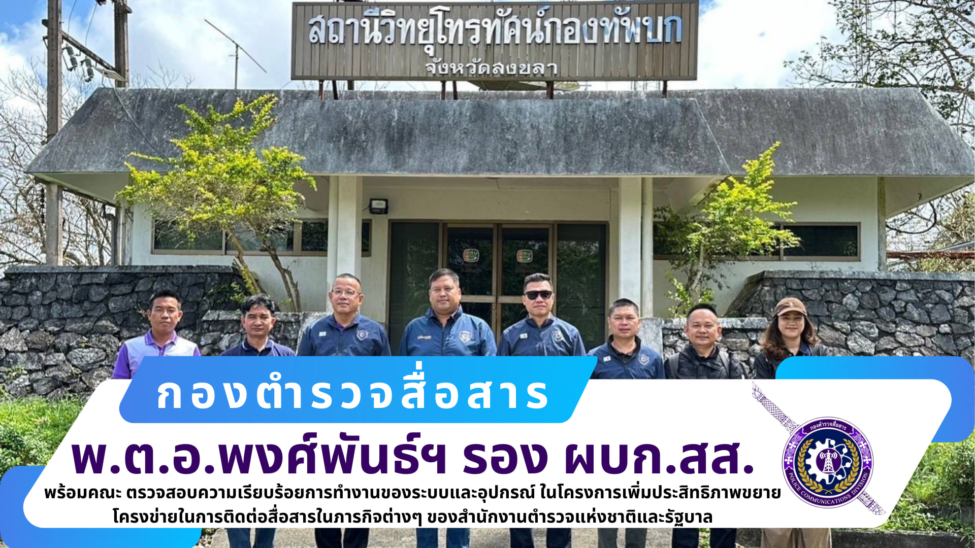 รอง ผบก.สส.,ผกก.ฝสส ๗ สส., ผกก.ฝสส.๒ สส., ผกก.กพถ.สส. พร้อมคณะได้เดินทางไปตรวจสอบความเรียบร้อยการทำงานของระบบและอุปกรณ์ ณ สถานีวิทยุโทรทัศน์กองทัพบก จ.สงขลา