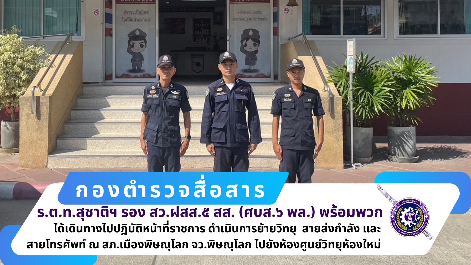 รอง สว.ฝสส.๕ สส.(ศบส.๖ พล.) พร้อมพวกรวม​ ๓ นาย​ ได้เดินทางไปราชการ ดำเนินการย้ายวิทยุ สายส่งกำลัง และสายโทรศัพท์ ณ สภ.เมืองพิษณุโลก จว.พิษณุโลก ไปยังห้องศูนย์วิทยุห้องใหม่