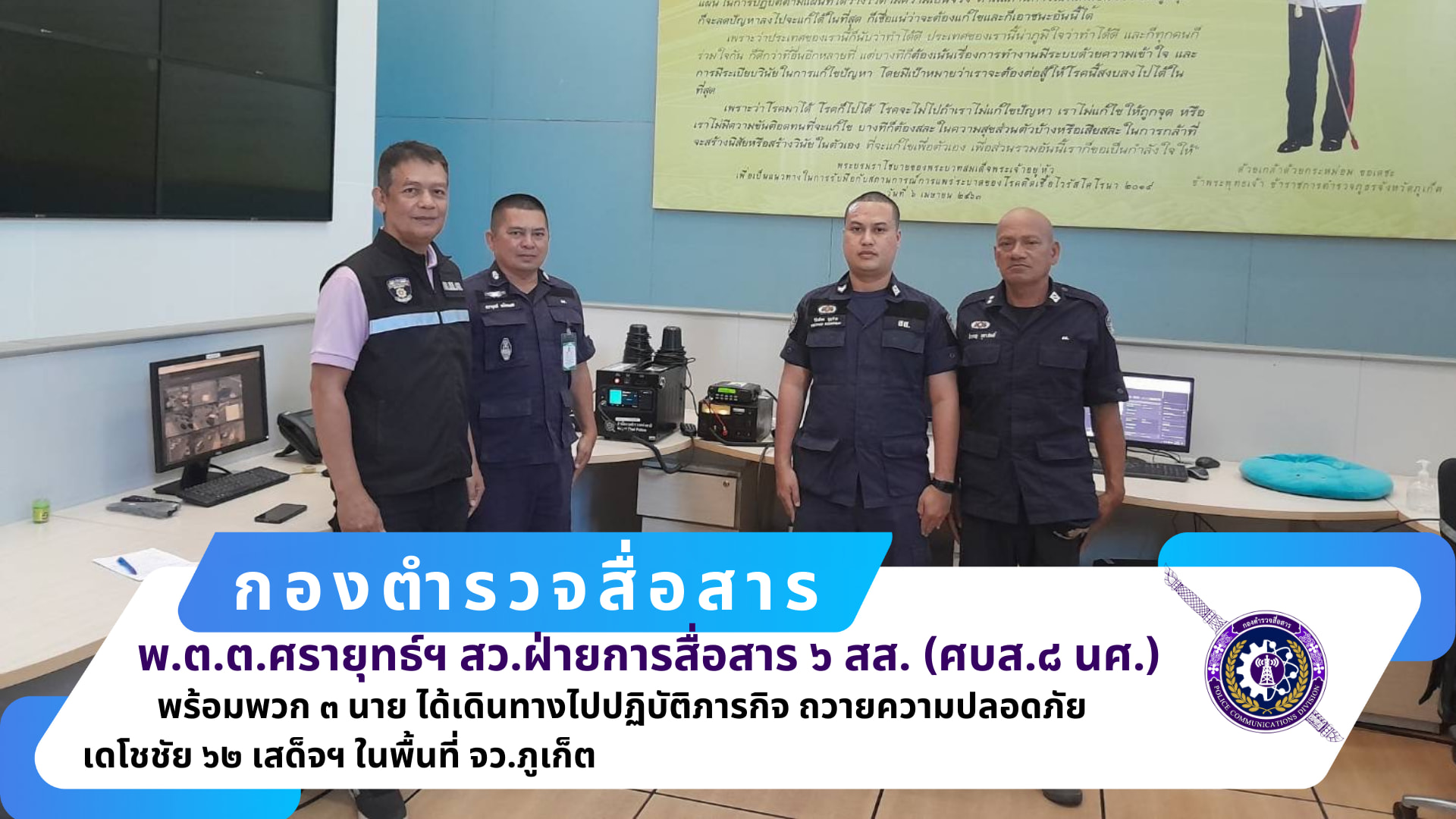 สว.ฝ่ายการสื่อสาร ๖ สส.(ศบส.๘ นศ.) พร้อมพวกรวม ๓ นาย ได้ปฏิบัติภารกิจ ถปภ.เดโชชัย ๖๒ เสด็จฯ ในพื้นที่ จว.ภูเก็ต