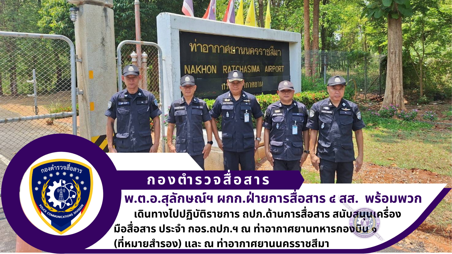 ผกก.ฝ่ายการสื่อสาร ๔ สส. พร้อมกำลังข้าราชการตำรวจ ศบส.๔๒ ฝ่ายการสื่อสาร ๔ สส. ถวายความปลอดภัยด้านการสื่อสาร สนับสนุนเครื่องมือสื่อสาร ประจำ กอร.ถปภ.ฯ ณ ท่าอากาศยานทหารกองบิน ๑  และ กอร.ถปภ. ฯ ณ ท่าอากาศยานนครราชสีมา อ.เฉลิมพระเกียรติ จว.นครราชสีมา