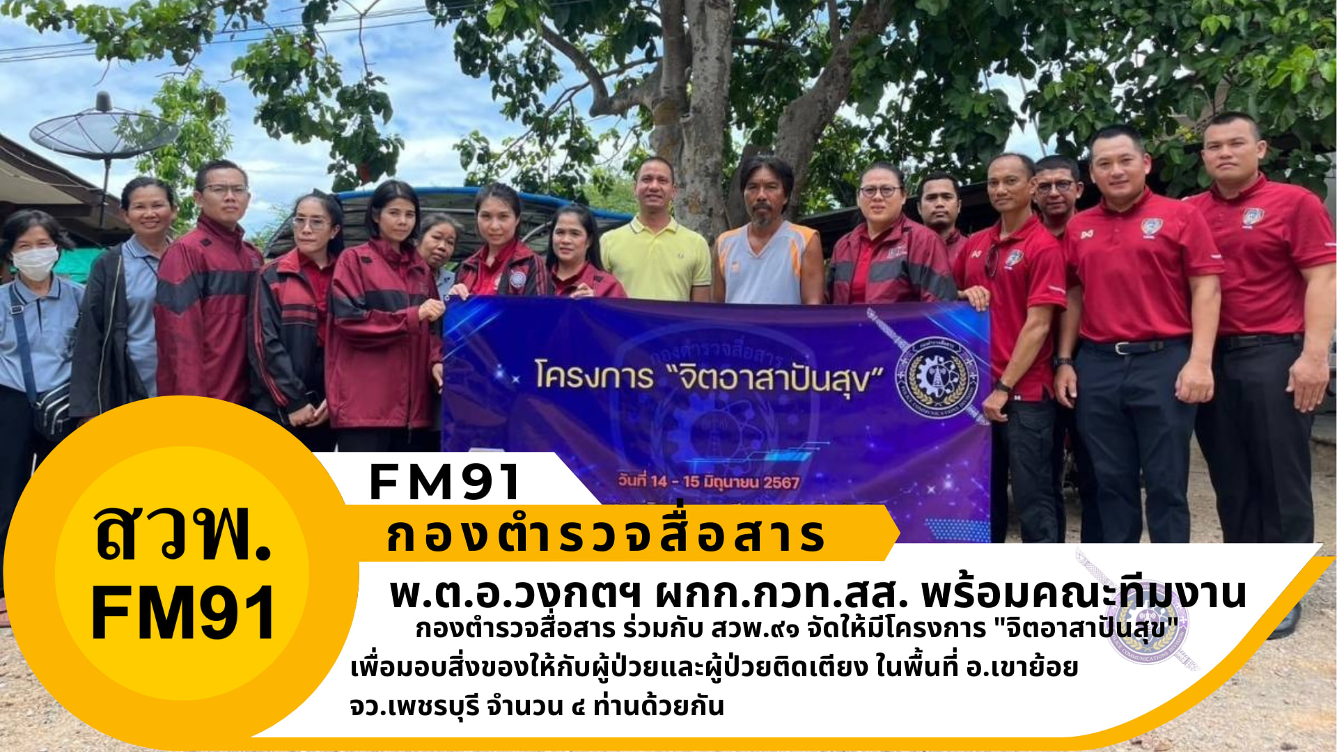 กองตำรวจสื่อสาร ร่วมกับ สวพ.๙๑ นำโดย ผกก.กวท.สส. และข้าราชการตำรวจในสังกัด กวท.สส. ได้ดำเนินกิจกรรมภายใต้โครงการ “จิตอาสาปันสุข” โดยนำสิ่งของที่รับบริจาค มามอบให้ผู้ป่วยติดเตียง ผู้ด้อยโอกาส ณ อ.เขาย้อย จว.เพชรบุรี