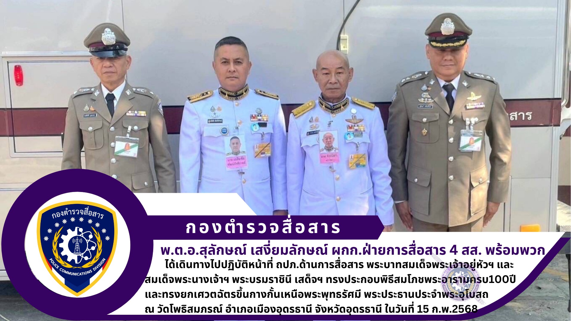 ผกก.ฝ่ายการสื่อสาร 4 สส. พร้อมกำลังพล สนับสนุน วางข่ายการสื่อสารพร้อมสนับสนุนเครื่องมือสื่อสารให้กับ กองสื่อสารและอิเล็กทรอนิกส์ในพระองค์ 904, กองบัญชาการทหารมหาดเล็กราชวัลลภรักษาพระองค์ และ ตำรวจภูธรจังหวัดอุดรธานี