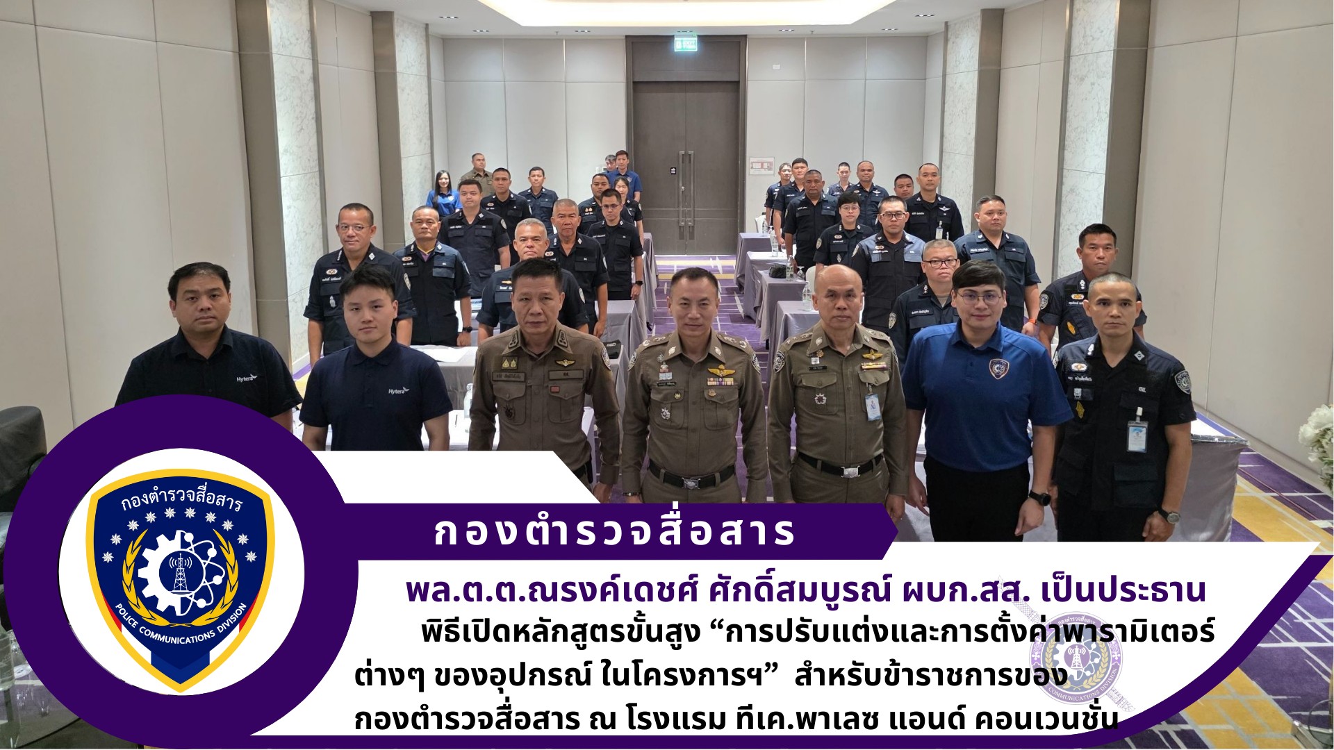 ผบก.สส. เป็นประธานในพิธีเปิดอบรมเชิงปฏิบัติการ หลักสูตรขั้นสูง “การปรับแต่งและการตั้งค่าพารามิเตอร์ต่างๆ ของอุปกรณ์ ในโครงการฯ” สำหรับข้าราชการตำรวจของกองตำรวจสื่อสาร